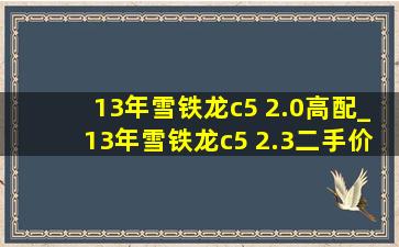 13年雪铁龙c5 2.0高配_13年雪铁龙c5 2.3二手价格